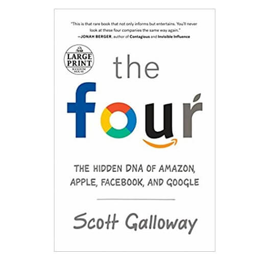 The Four The Hidden DNA of Amazon, Apple, Facebook, and Google By Scott Galloway