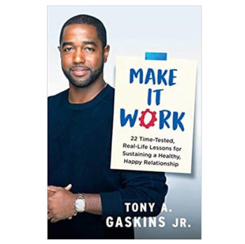 Make It Work 22 Time-Tested, Real-Life Lessons for Sustaining a Healthy, Happy Relationship By Tony A. Gaskins Jr.