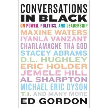 Conversations in Black: On Power, Politics, and Leadership By Ed Gordon